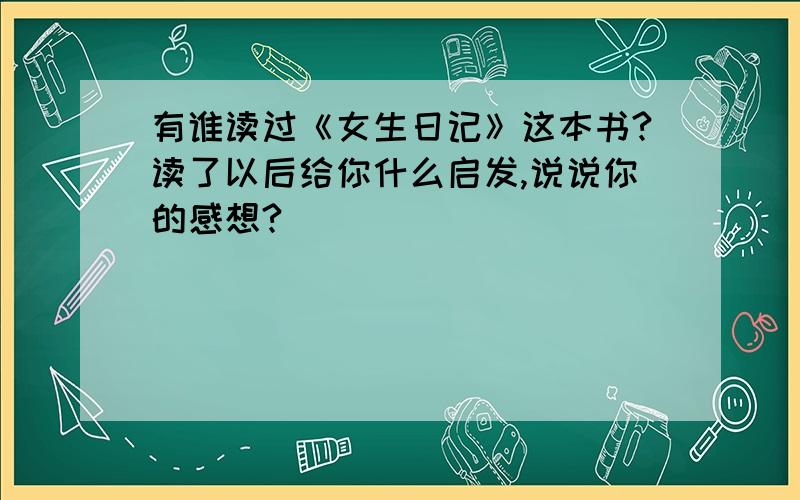 有谁读过《女生日记》这本书?读了以后给你什么启发,说说你的感想?