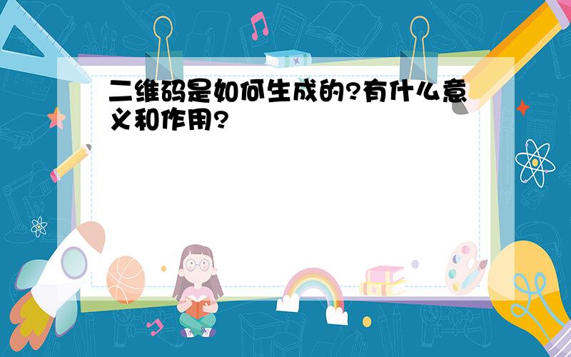 二维码是如何生成的?有什么意义和作用?