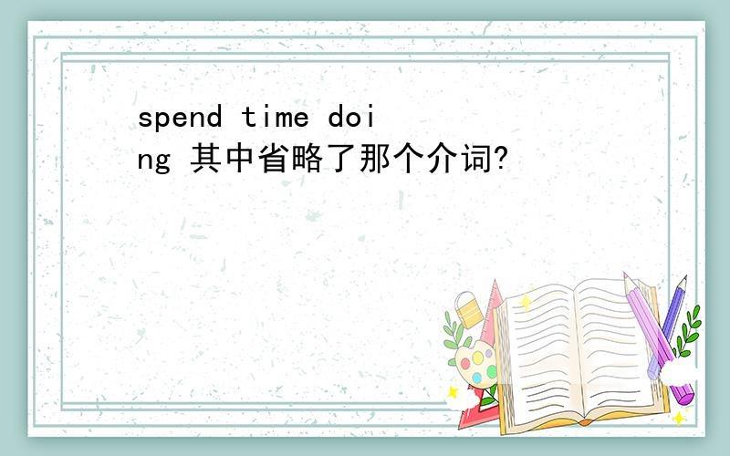 spend time doing 其中省略了那个介词?