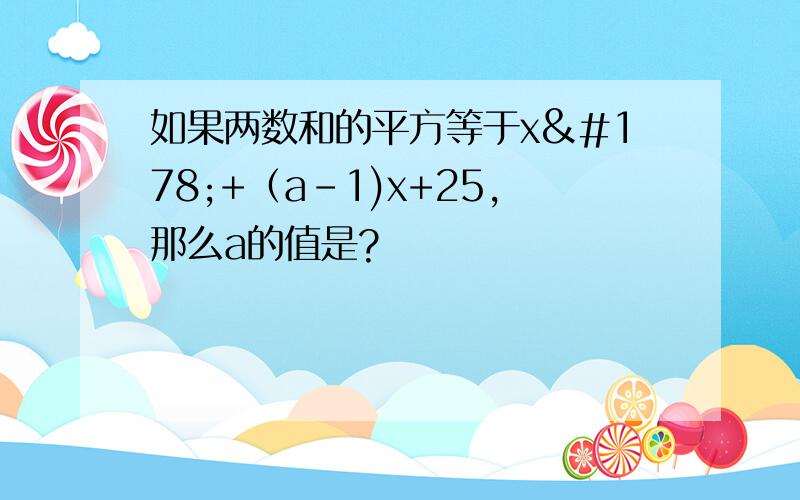 如果两数和的平方等于x²+（a-1)x+25,那么a的值是?