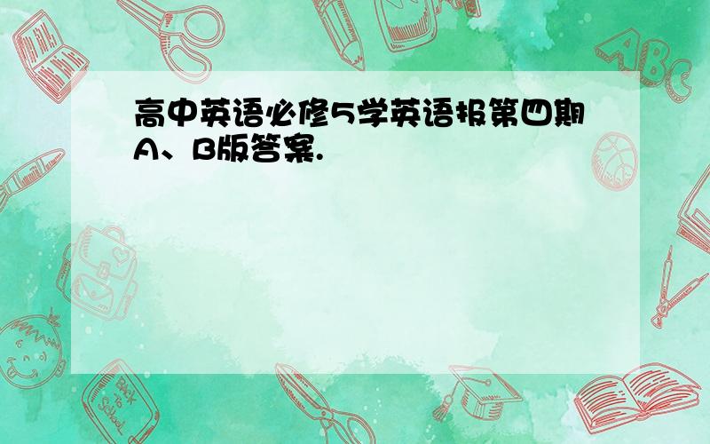 高中英语必修5学英语报第四期A、B版答案.