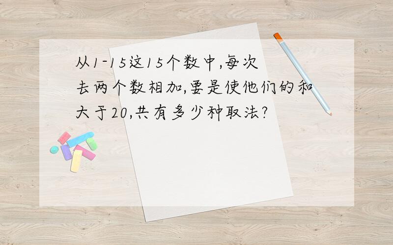 从1-15这15个数中,每次去两个数相加,要是使他们的和大于20,共有多少种取法?