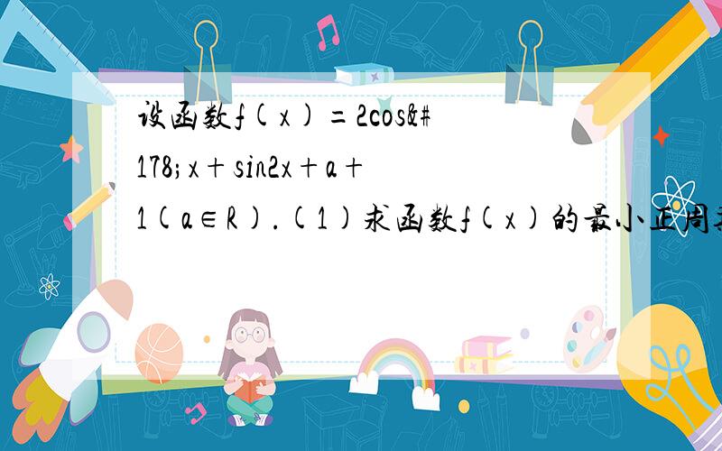 设函数f(x)=2cos²x+sin2x+a+1(a∈R).(1)求函数f(x)的最小正周期和单