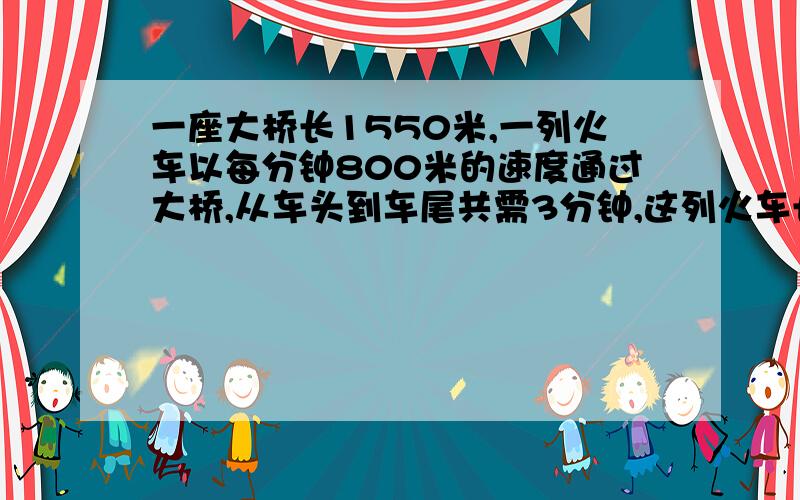 一座大桥长1550米,一列火车以每分钟800米的速度通过大桥,从车头到车尾共需3分钟,这列火车长多少米?