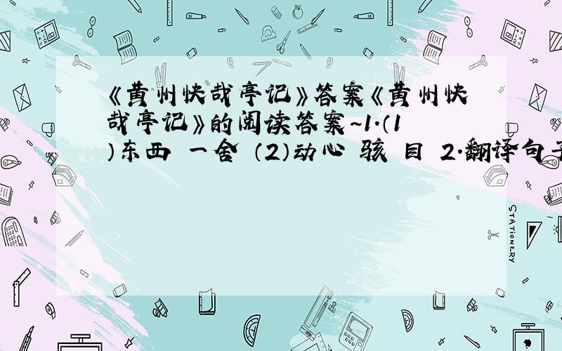 《黄州快哉亭记》答案《黄州快哉亭记》的阅读答案~1.（1）东西 一舍 （2）动心 骇 目 2.翻译句子 昼则舟楫出没于其