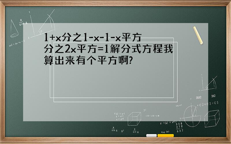 1+x分之1-x-1-x平方分之2x平方=1解分式方程我算出来有个平方啊?