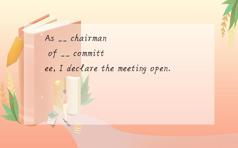 As __ chairman of __ committee, I declare the meeting open.