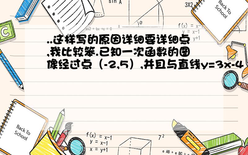 ..这样写的原因详细要详细点,我比较笨.已知一次函数的图像经过点（-2,5）,并且与直线y=3x-4 相交于y轴上,求此