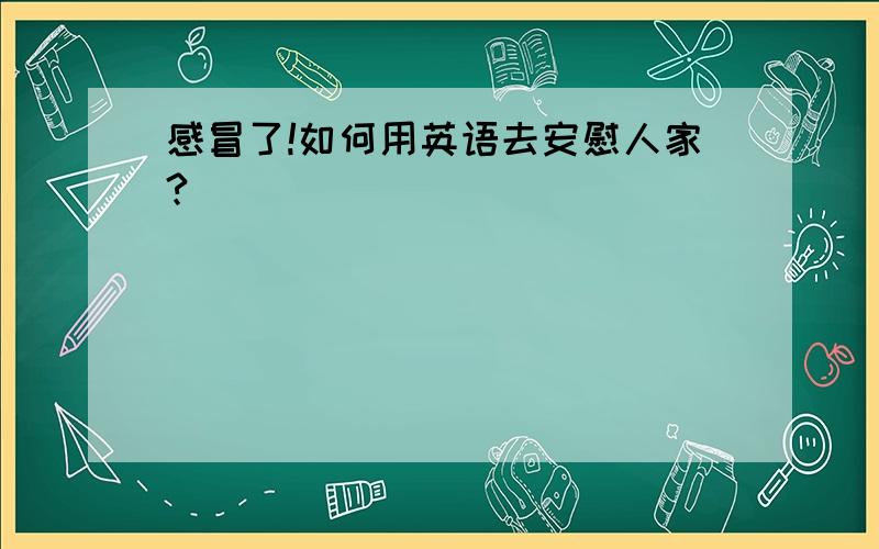 感冒了!如何用英语去安慰人家?