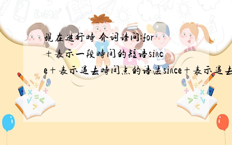 现在进行时 介词请问:for+表示一段时间的短语since+表示过去时间点的语法since+表示过去事件终于从句ever