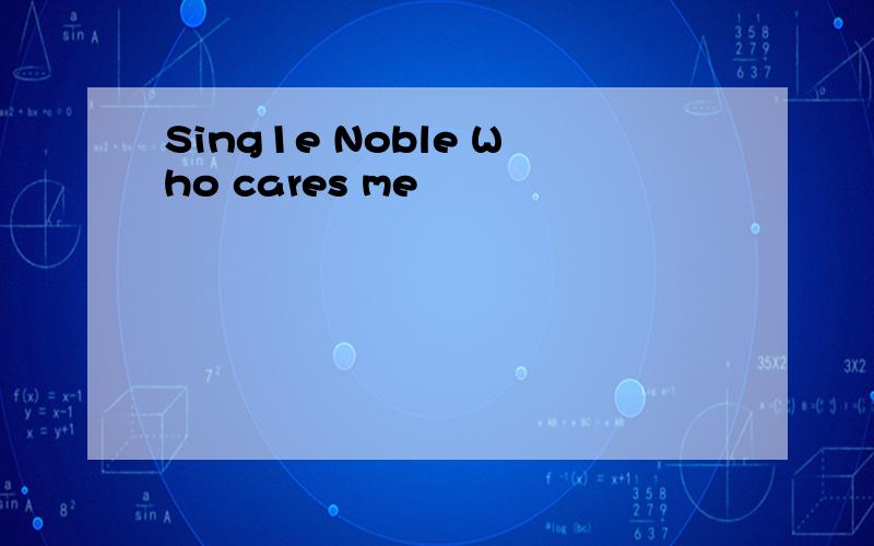 Sing1e Noble Who cares me