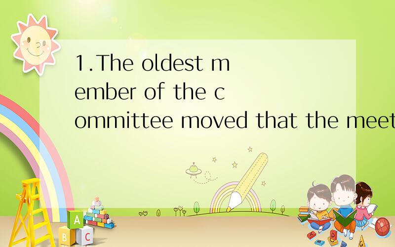 1.The oldest member of the committee moved that the meeting-