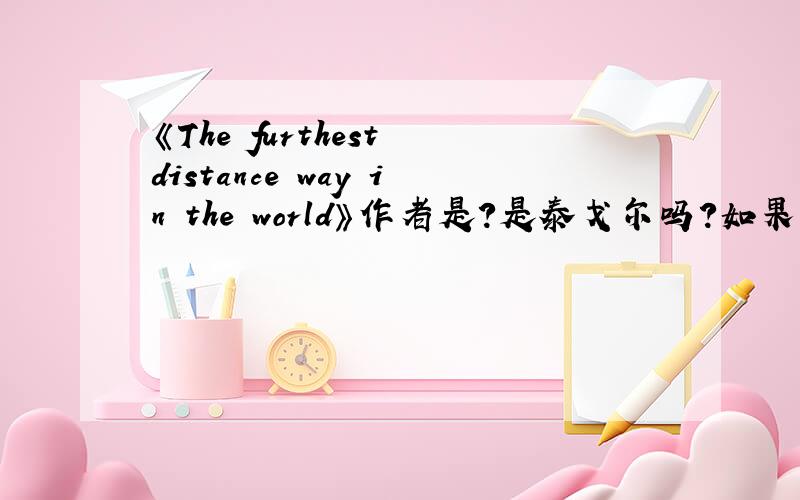 《The furthest distance way in the world》作者是?是泰戈尔吗?如果是,是出自哪部作