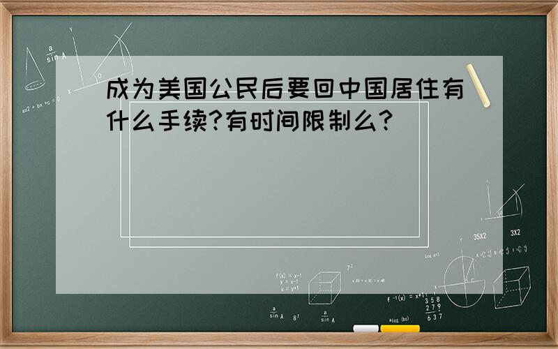 成为美国公民后要回中国居住有什么手续?有时间限制么?