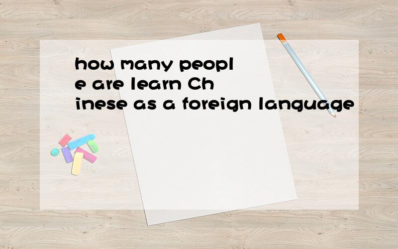 how many people are learn Chinese as a foreign language