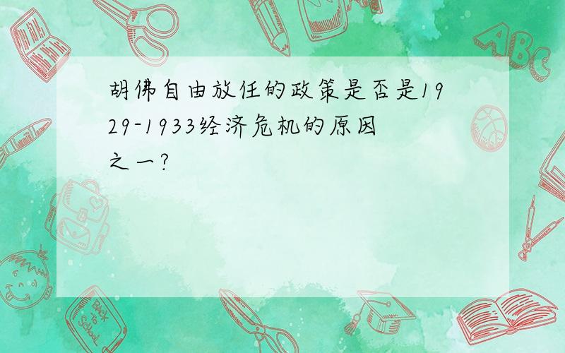 胡佛自由放任的政策是否是1929-1933经济危机的原因之一?