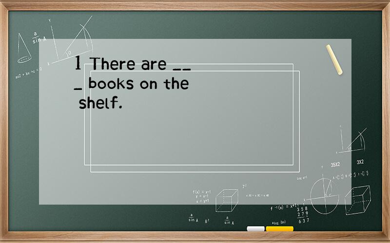 1 There are ___ books on the shelf.