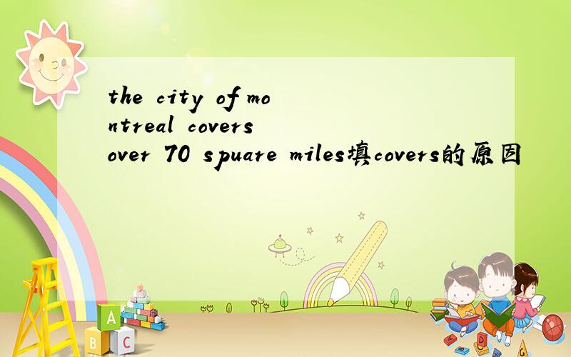 the city of montreal covers over 70 spuare miles填covers的原因