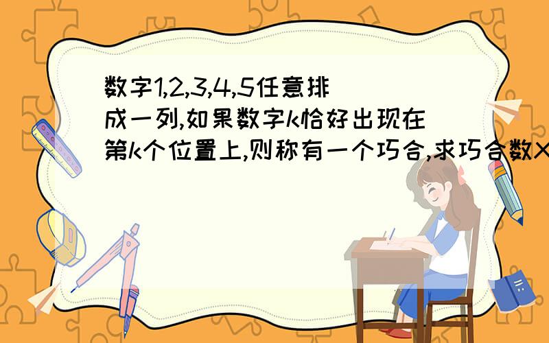 数字1,2,3,4,5任意排成一列,如果数字k恰好出现在第k个位置上,则称有一个巧合,求巧合数X的分布列.