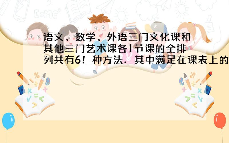 语文、数学、外语三门文化课和其他三门艺术课各1节课的全排列共有6！种方法．其中满足在课表上的相邻两节文化课之间