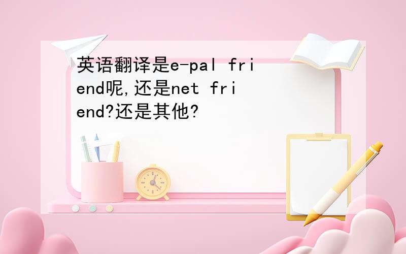 英语翻译是e-pal friend呢,还是net friend?还是其他?