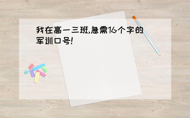 我在高一三班,急需16个字的军训口号!