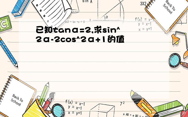 已知tanα=2,求sin^2α-2cos^2α+1的值