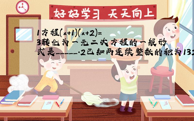 1方程(x+1)(x+2)=3转化为一元二次方程的一般形式是_____.2已知两连续整数的积为132,这两数是___,_