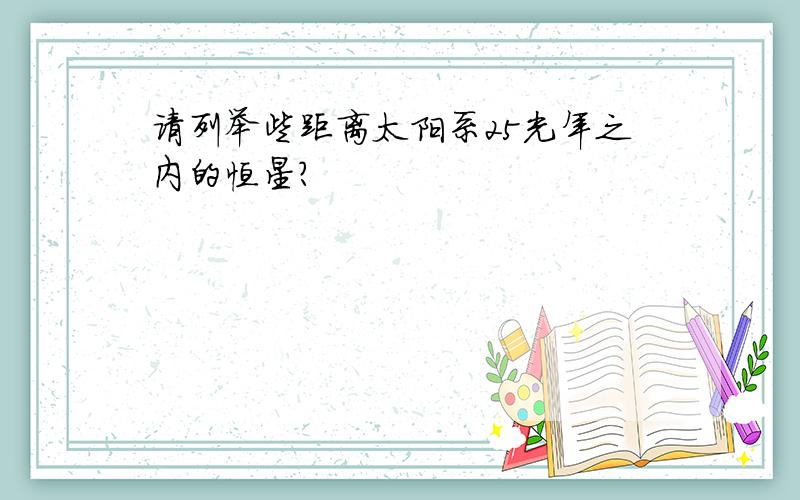 请列举些距离太阳系25光年之内的恒星?