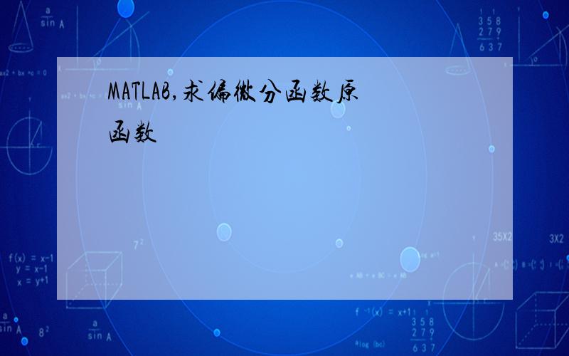 MATLAB,求偏微分函数原函数