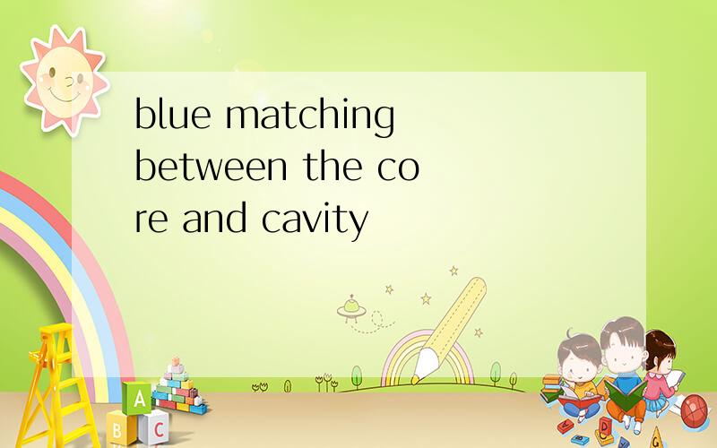 blue matching between the core and cavity