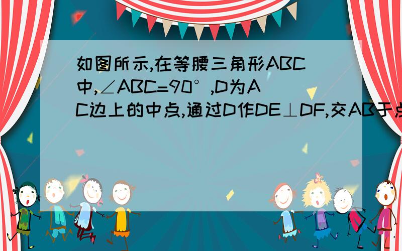 如图所示,在等腰三角形ABC中,∠ABC=90°,D为AC边上的中点,通过D作DE⊥DF,交AB于点E,交BC于点F