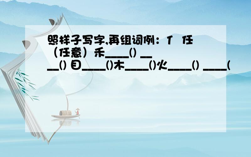 照样子写字,再组词例：亻 任（任意）禾____() ____() 目____()木____()火____() ____(