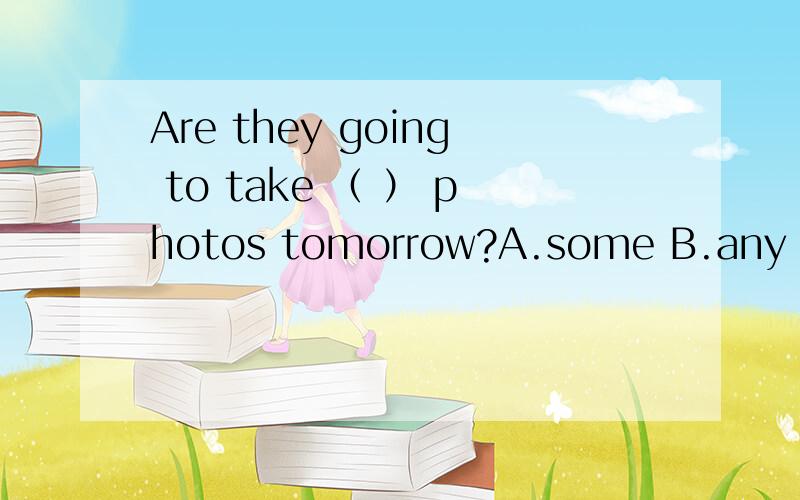 Are they going to take （ ） photos tomorrow?A.some B.any