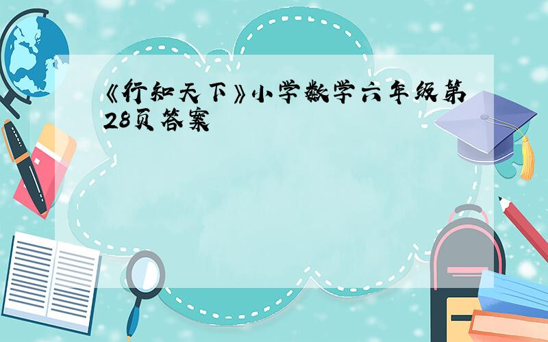 《行知天下》小学数学六年级第28页答案