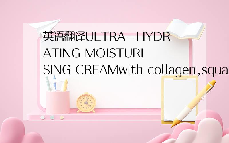 英语翻译ULTRA-HYDRATING MOISTURISING CREAMwith collagen,squalene