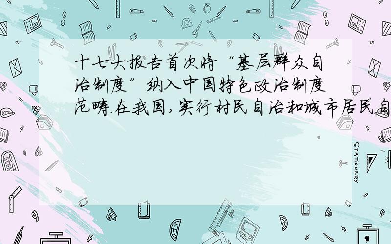 十七大报告首次将“基层群众自治制度”纳入中国特色政治制度范畴.在我国,实行村民自治和城市居民自治是 ①我国基层经济组织形