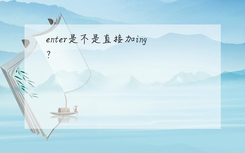 enter是不是直接加ing?