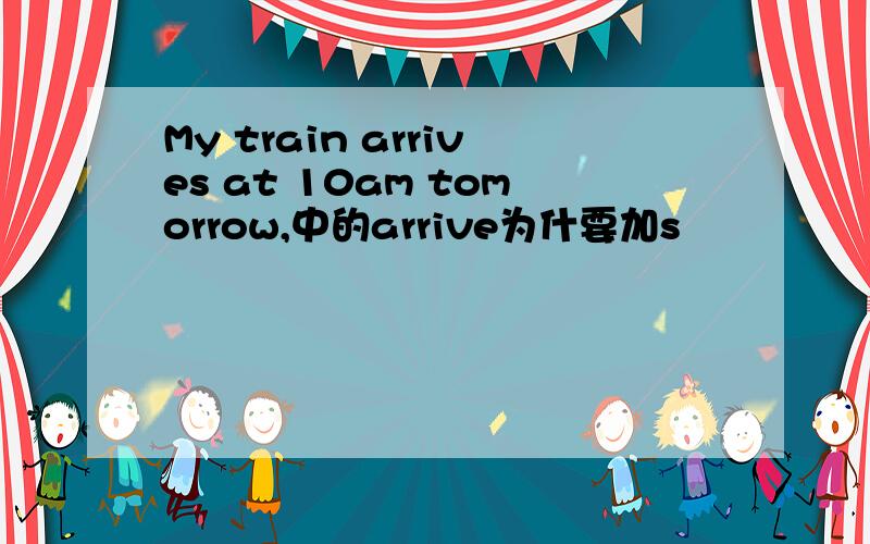 My train arrives at 10am tomorrow,中的arrive为什要加s