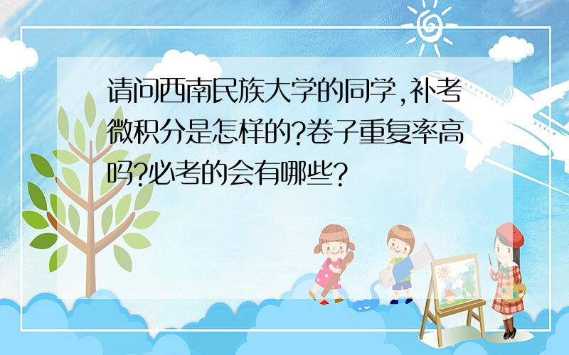 请问西南民族大学的同学,补考微积分是怎样的?卷子重复率高吗?必考的会有哪些?