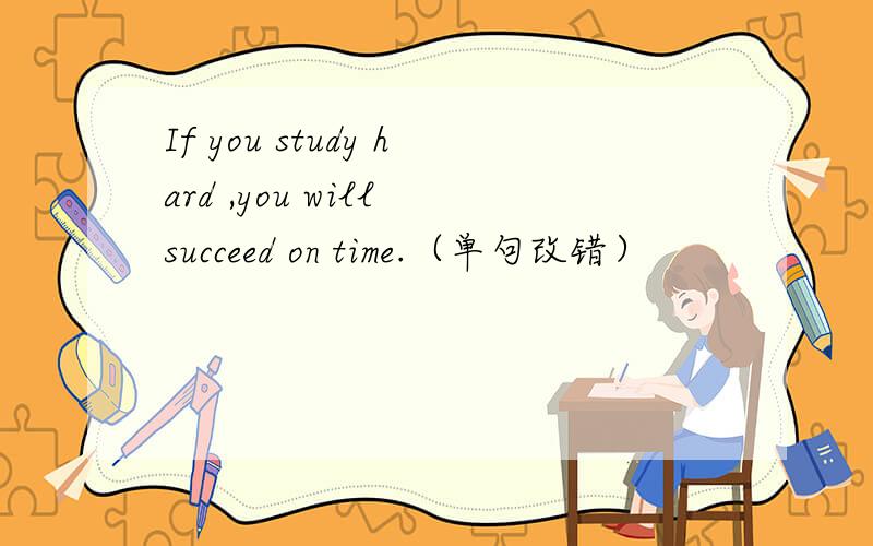 If you study hard ,you will succeed on time.（单句改错）