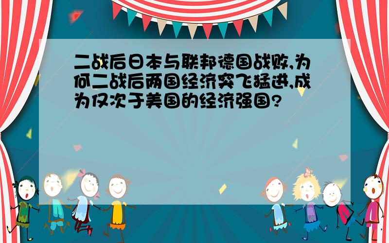 二战后日本与联邦德国战败,为何二战后两国经济突飞猛进,成为仅次于美国的经济强国?