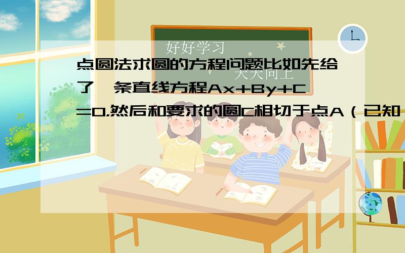 点圆法求圆的方程问题比如先给了一条直线方程Ax+By+C=0，然后和要求的圆C相切于点A（已知），圆C过另外一点B（已知