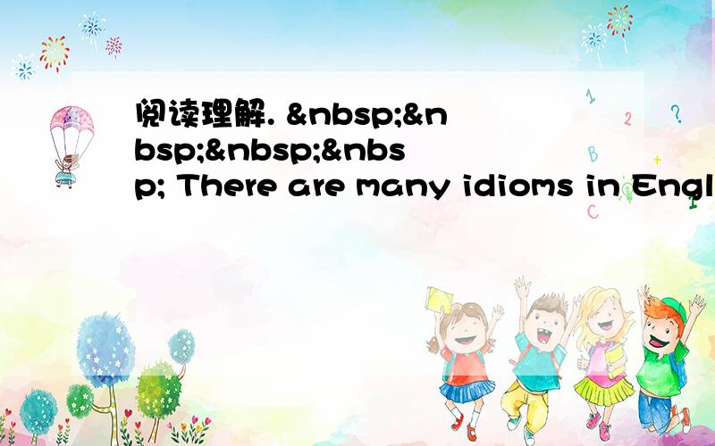 阅读理解.      There are many idioms in Engl