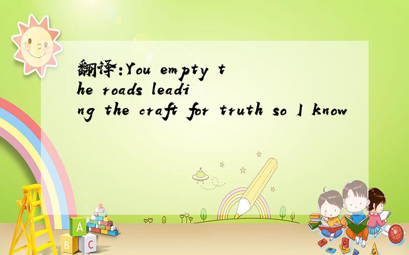 翻译:You empty the roads leading the craft for truth so I know