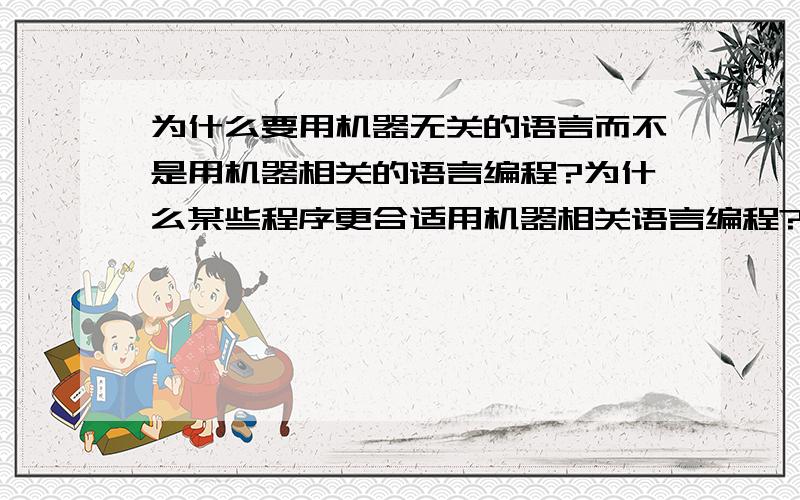 为什么要用机器无关的语言而不是用机器相关的语言编程?为什么某些程序更合适用机器相关语言编程?