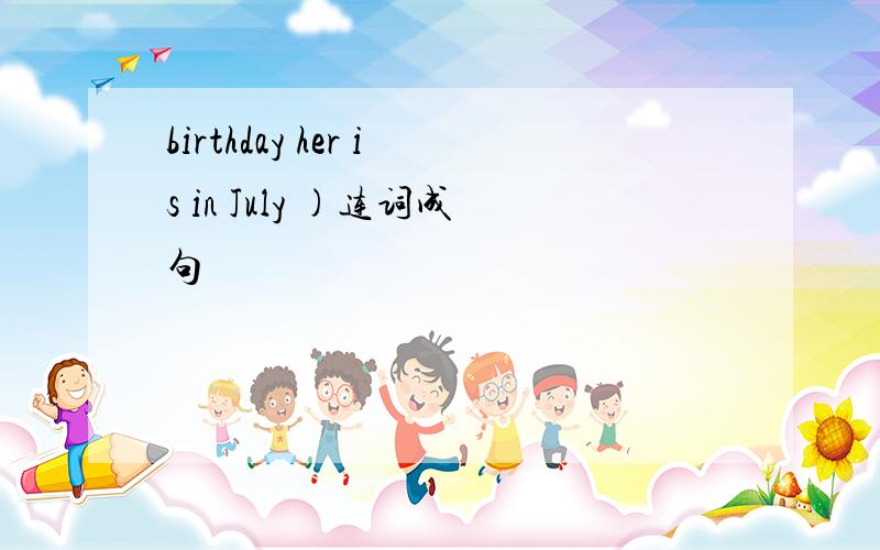 birthday her is in July )连词成句