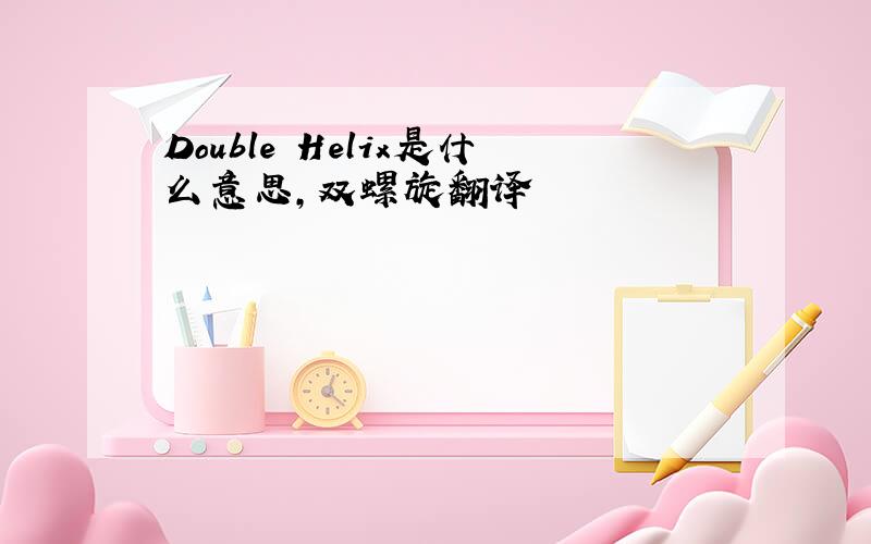 Double Helix是什么意思,双螺旋翻译