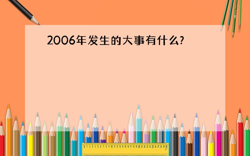 2006年发生的大事有什么?