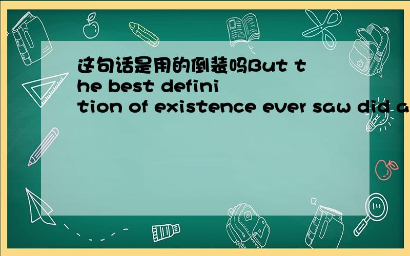 这句话是用的倒装吗But the best definition of existence ever saw did a